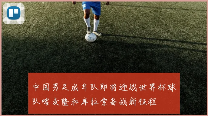 中国男足成年队即将迎战世界杯球队喀麦隆和库拉索备战新征程